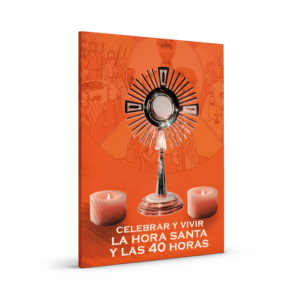 Celebrar y vivir la hora santa y las 40 horas